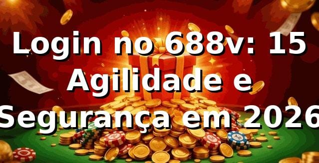 Login no 688v: +15% Agilidade e Segurança em 2026 📊