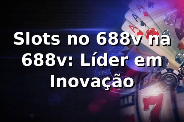 Slots no 688v na 688v: Líder em Inovação